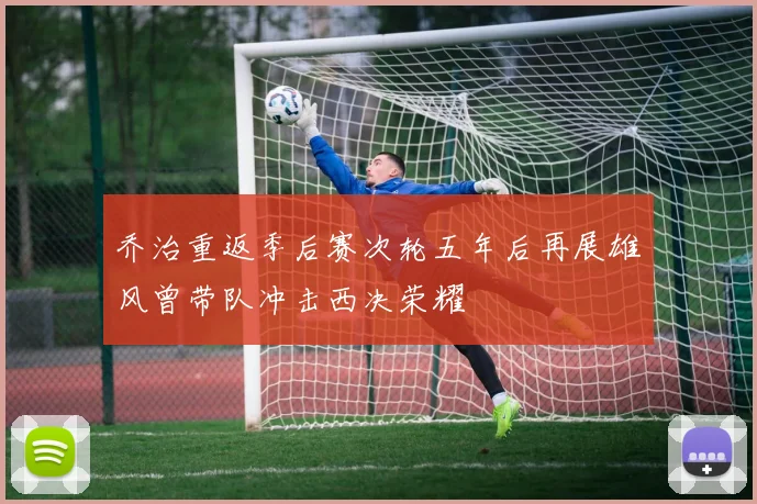 乔治重返季后赛次轮五年后再展雄风曾带队冲击西决荣耀