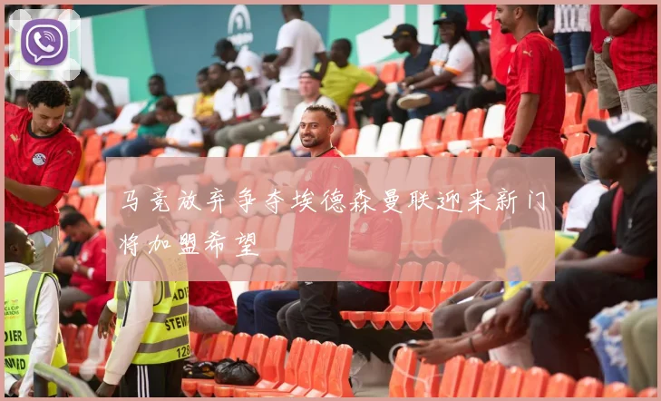 马竞放弃争夺埃德森曼联迎来新门将加盟希望